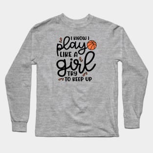 I Know I Play Like A Girl Try To Keep Up Basketball Cute Funny Long Sleeve T-Shirt